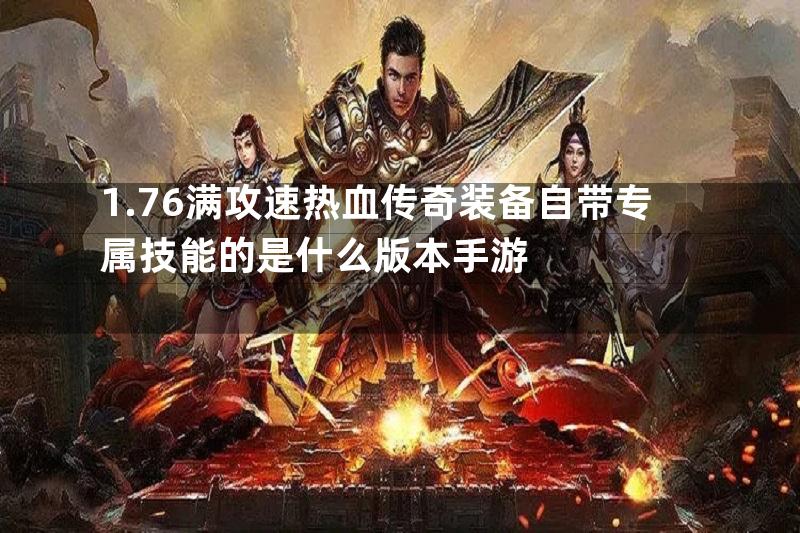 1.76满攻速热血传奇装备自带专属技能的是什么版本手游