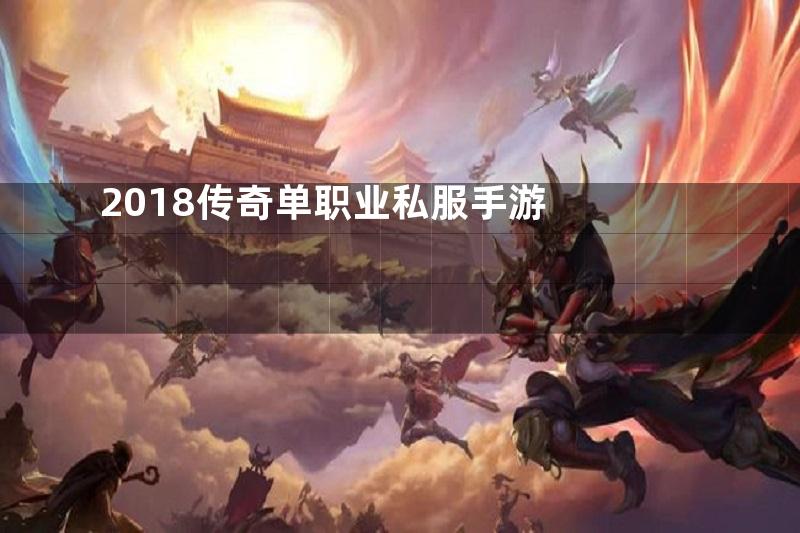 2018传奇单职业私服手游