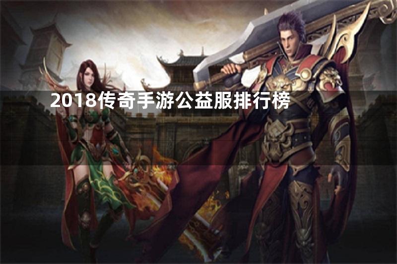 2018传奇手游公益服排行榜