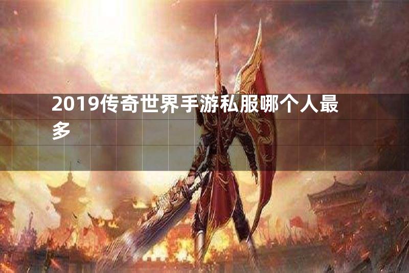 2019传奇世界手游私服哪个人最多