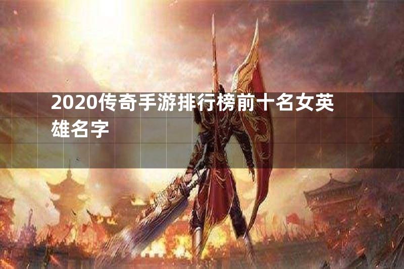 2020传奇手游排行榜前十名女英雄名字