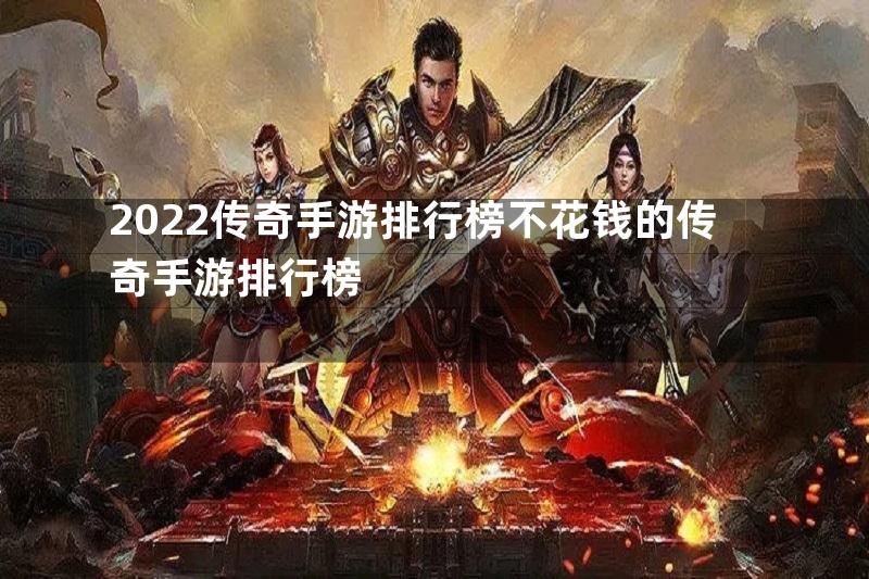 2022传奇手游排行榜不花钱的传奇手游排行榜