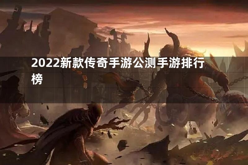 2022新款传奇手游公测手游排行榜