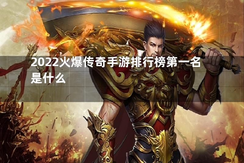 2022火爆传奇手游排行榜第一名是什么