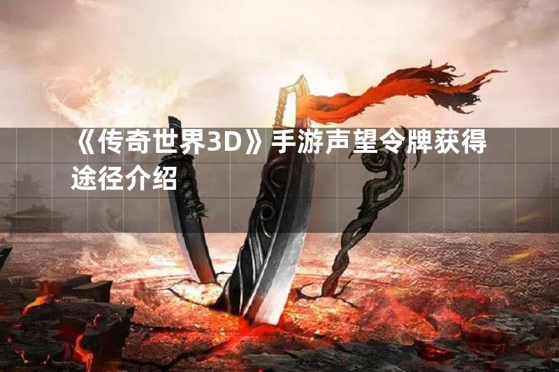 《传奇世界3D》手游声望令牌获得途径介绍