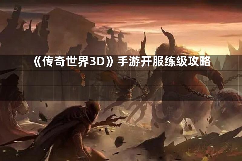 《传奇世界3D》手游开服练级攻略