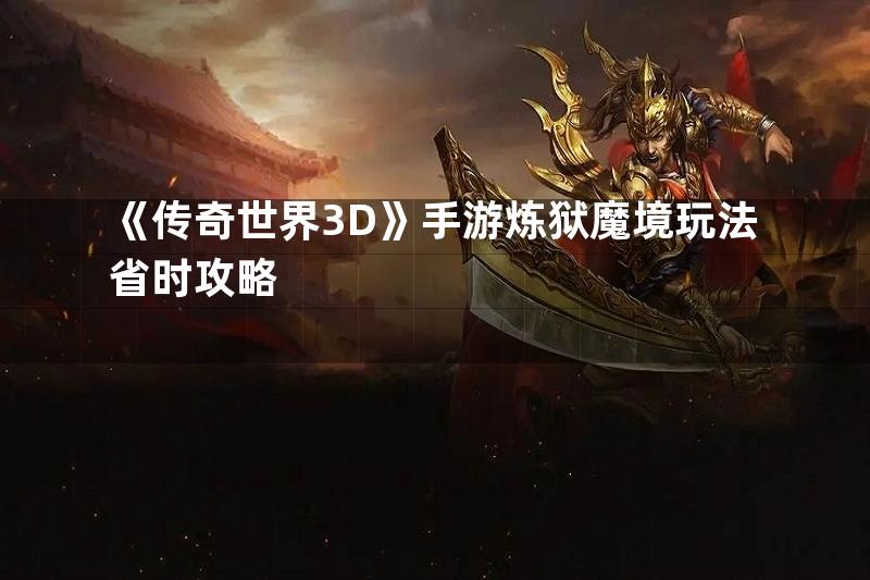 《传奇世界3D》手游炼狱魔境玩法省时攻略