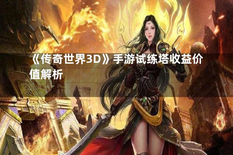 《传奇世界3D》手游试练塔收益价值解析