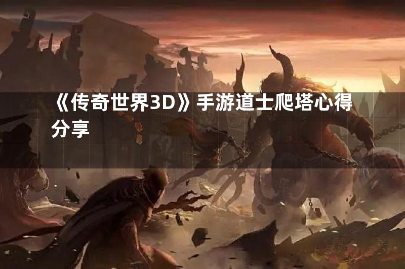 《传奇世界3D》手游道士爬塔心得分享