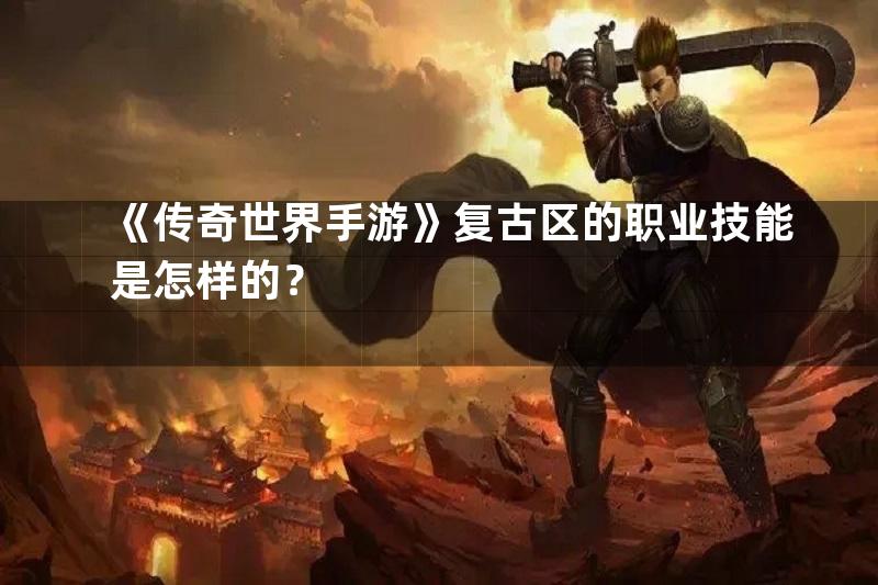 《传奇世界手游》复古区的职业技能是怎样的？