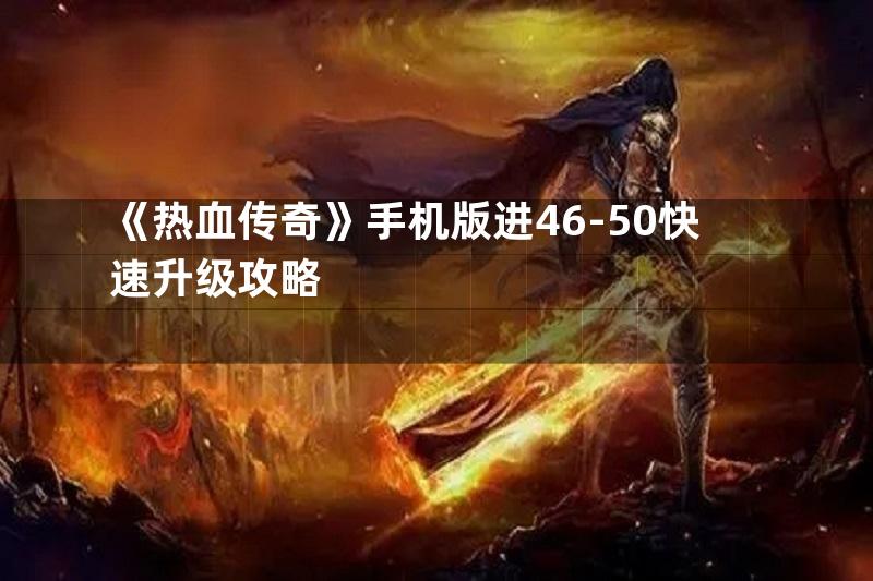 《热血传奇》手机版进46-50快速升级攻略