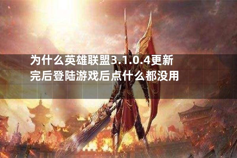 为什么英雄联盟3.1.0.4更新完后登陆游戏后点什么都没用