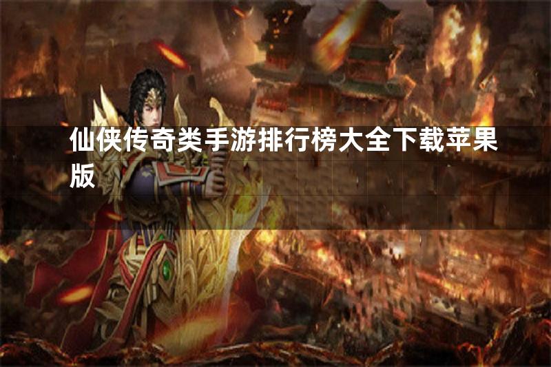 仙侠传奇类手游排行榜大全下载苹果版