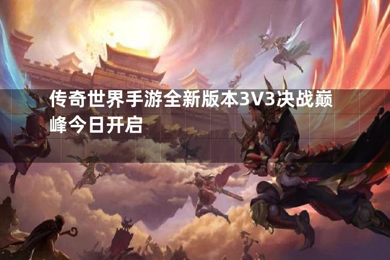 传奇世界手游全新版本3V3决战巅峰今日开启