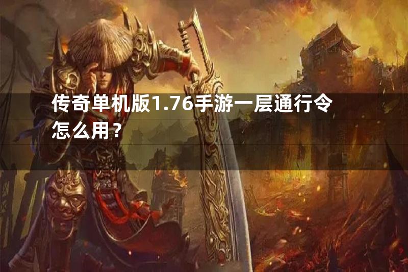 传奇单机版1.76手游一层通行令怎么用？