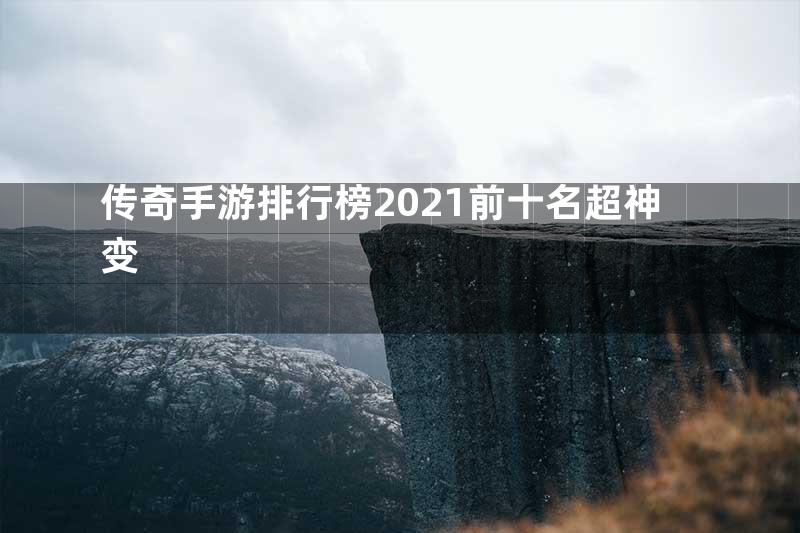 传奇手游排行榜2021前十名超神变