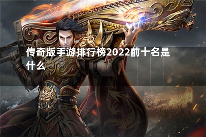 传奇版手游排行榜2022前十名是什么