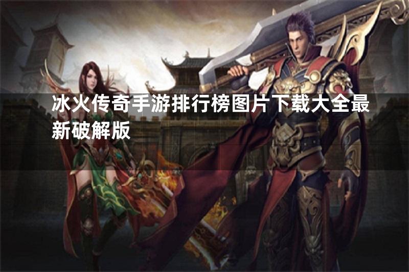 冰火传奇手游排行榜图片下载大全最新破解版