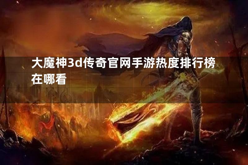 大魔神3d传奇官网手游热度排行榜在哪看