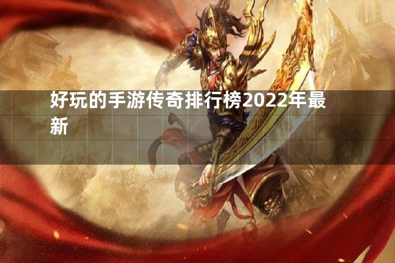 好玩的手游传奇排行榜2022年最新