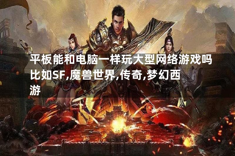 平板能和电脑一样玩大型网络游戏吗比如SF,魔兽世界,传奇,梦幻西游