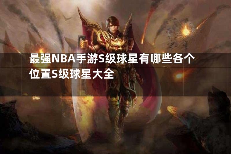 最强NBA手游S级球星有哪些各个位置S级球星大全