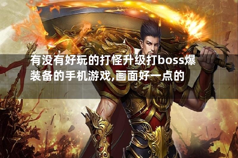 有没有好玩的打怪升级打boss爆装备的手机游戏,画面好一点的