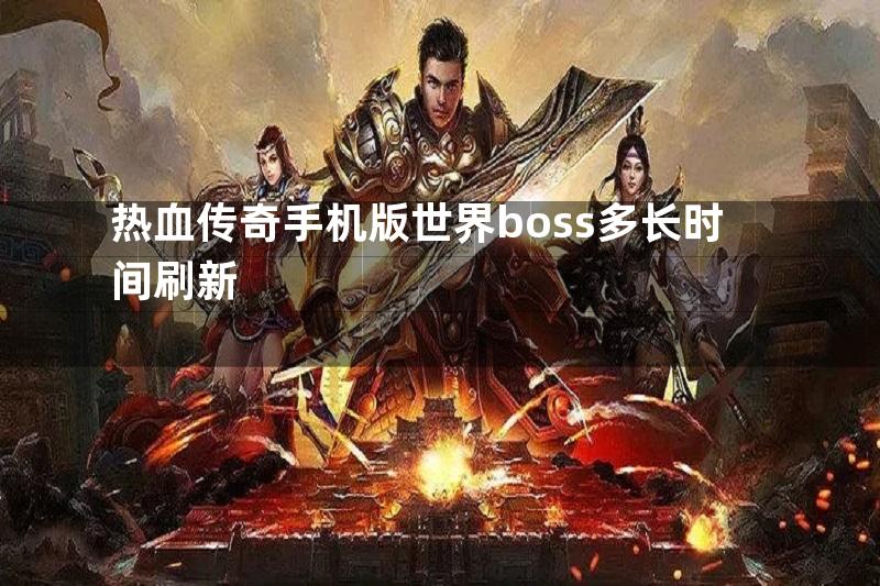 热血传奇手机版世界boss多长时间刷新