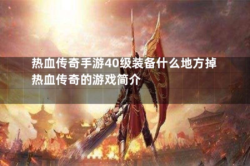 热血传奇手游40级装备什么地方掉热血传奇的游戏简介