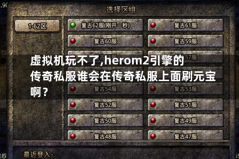 虚拟机玩不了,herom2引擎的传奇私服谁会在传奇私服上面刷元宝啊？