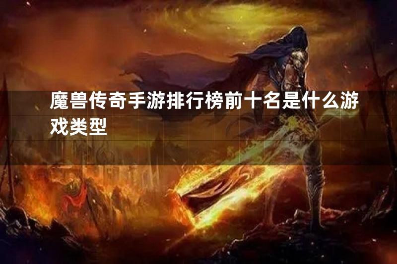 魔兽传奇手游排行榜前十名是什么游戏类型